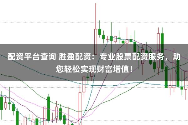 配资平台查询 胜盈配资：专业股票配资服务，助您轻松实现财富增值！
