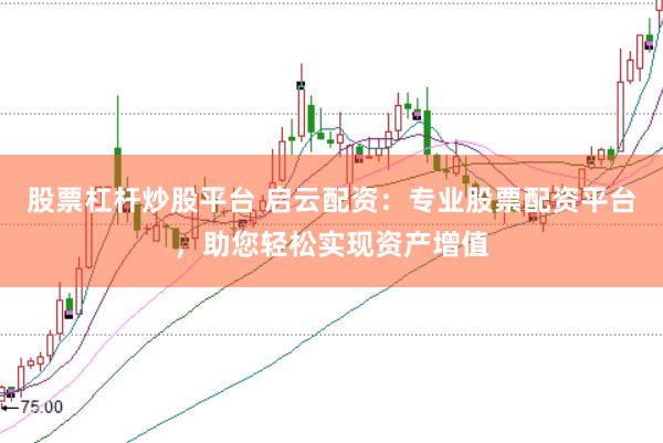 股票杠杆炒股平台 启云配资：专业股票配资平台，助您轻松实现资产增值