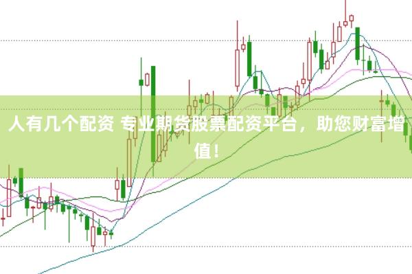 人有几个配资 专业期货股票配资平台，助您财富增值！