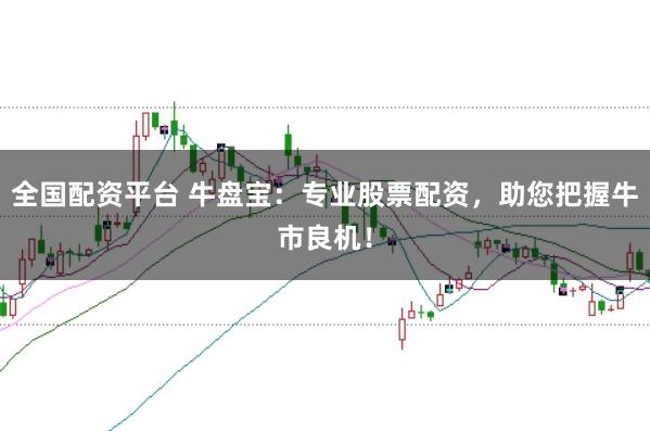 全国配资平台 牛盘宝：专业股票配资，助您把握牛市良机！