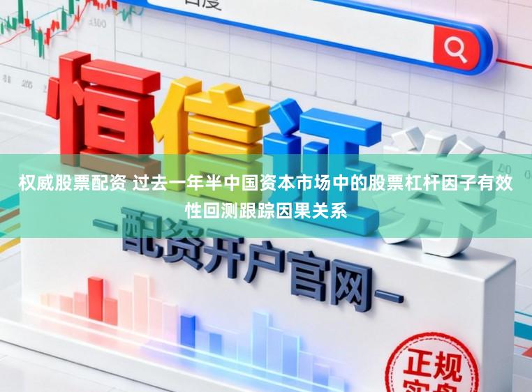 权威股票配资 过去一年半中国资本市场中的股票杠杆因子有效性回测跟踪因果关系
