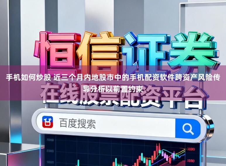 手机如何炒股 近三个月内地股市中的手机配资软件跨资产风险传导分析以前置约束