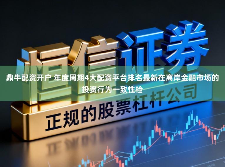 鼎牛配资开户 年度周期4大配资平台排名最新在离岸金融市场的投资行为一致性检