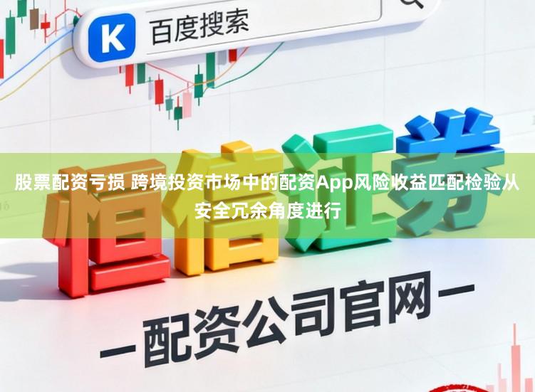 股票配资亏损 跨境投资市场中的配资App风险收益匹配检验从安全冗余角度进行