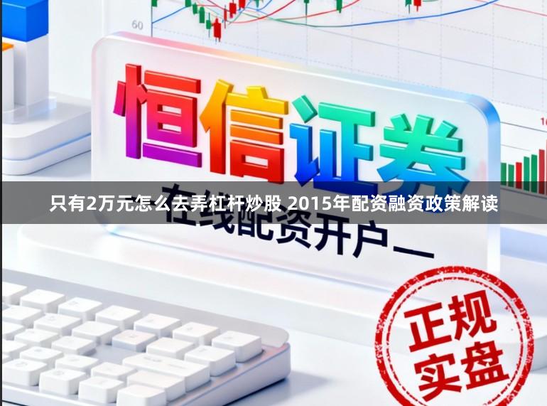 只有2万元怎么去弄杠杆炒股 2015年配资融资政策解读
