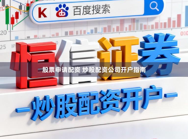 股票申请配资 炒股配资公司开户指南